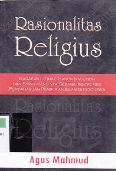 Cover Rasionalitas religius :  Gagasan ijtihajnharun nasution dan signifikasinya sebagai instrumen pembaharuan pemikiran islam di Indonesia / Agus Mahmud ; editor, Yuli Wilandari