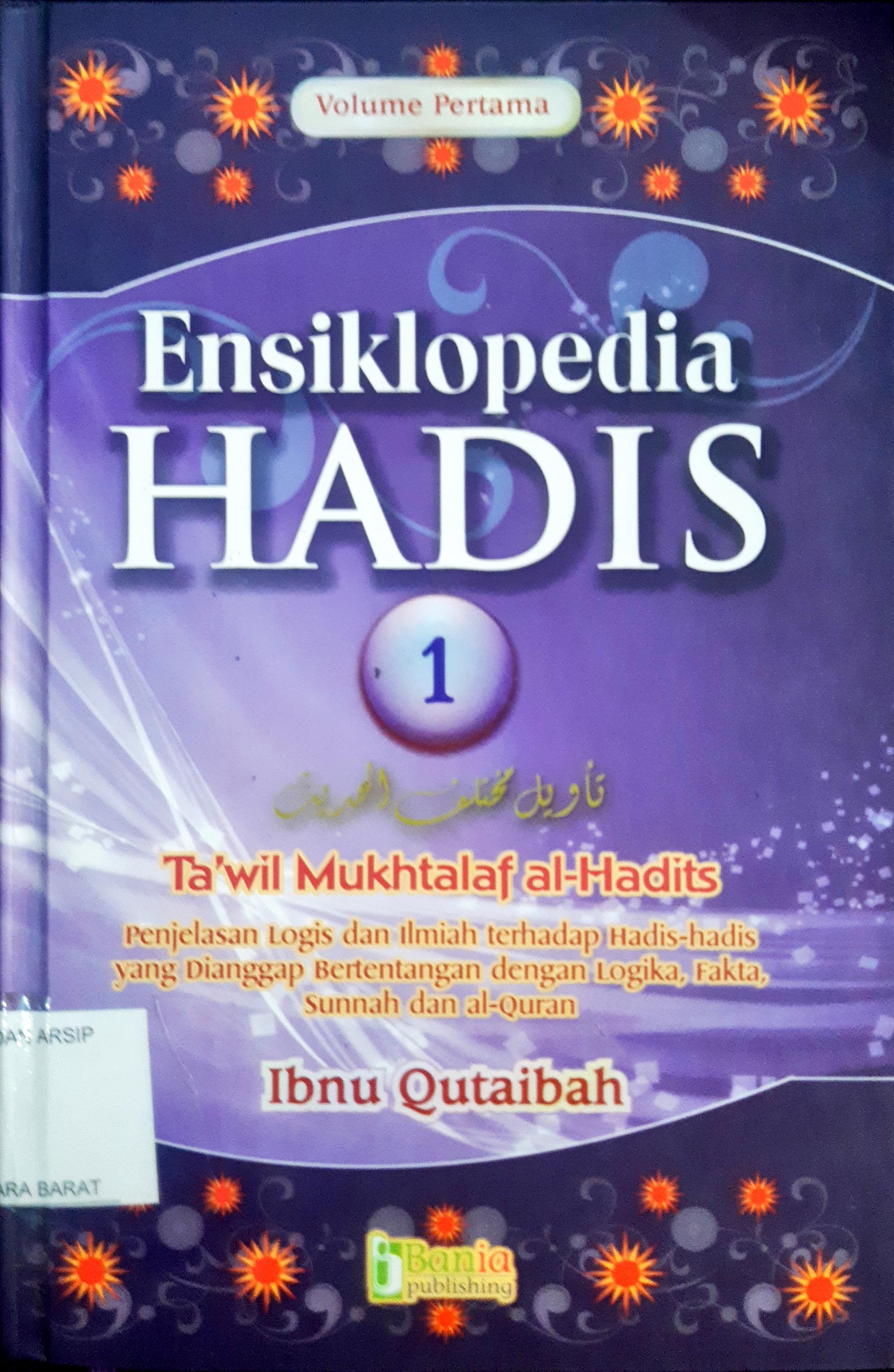 Cover Ensiklopedia Hadis 1 :  Penjelasam logis dan ilmiah terhadap hadis-hadis yang dianggap bertentangan dengan lohika, fakta, sunnah dan al-quran / Ibnu Qutaibah, Penerjemah : Tim bania, editor; Tim Bania