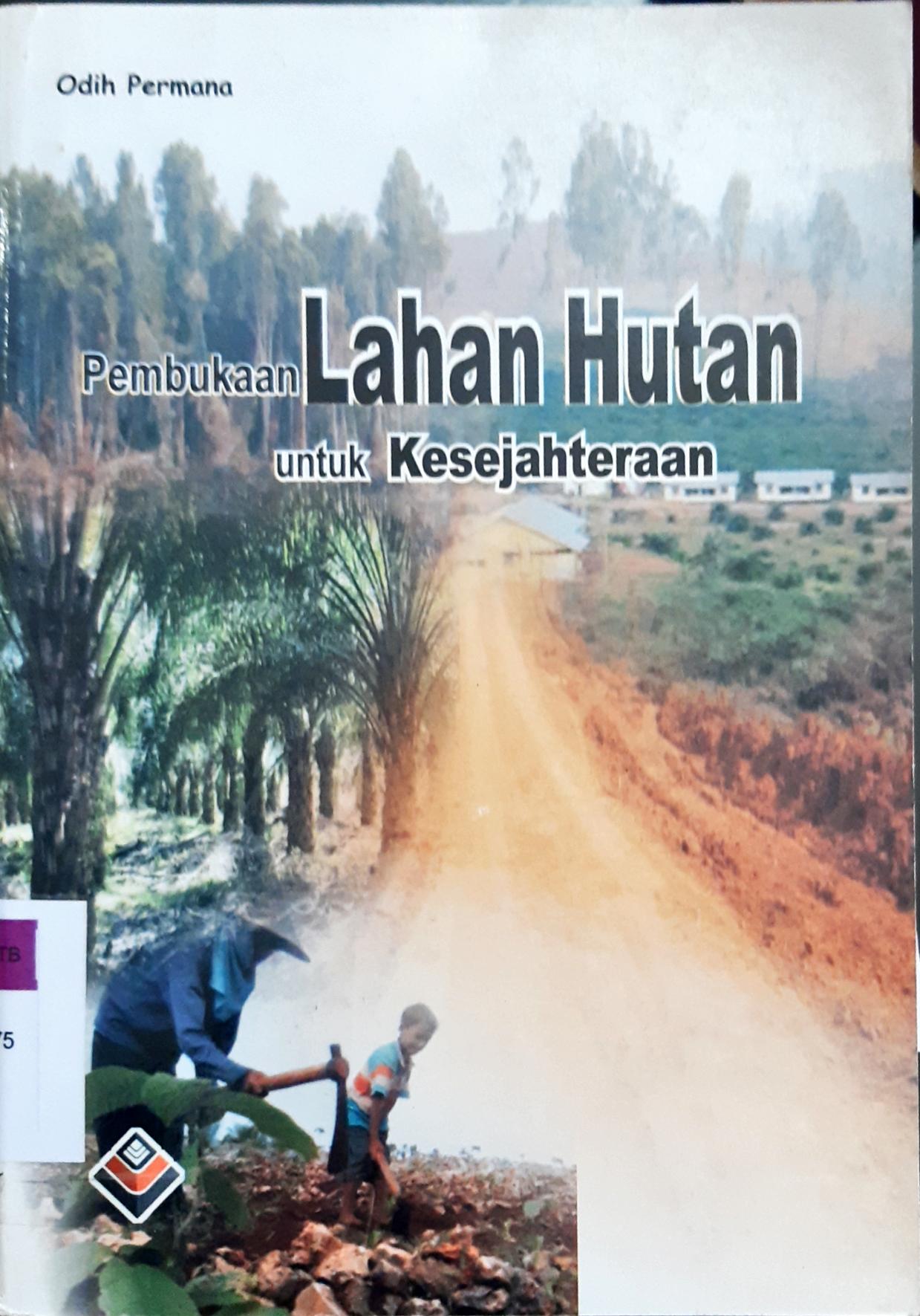Cover Pembukaan lahan hutan untuk kesejahteraan / Odih Permana