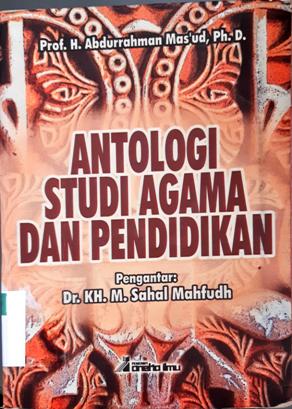 Cover Antologi studi agama dan pendidikan / Prof. H. Abdurrahman Mas'ud, Ph.D. ; Editor, Mu'ammar Ramadhan, Hesti Hardinah, S.Si