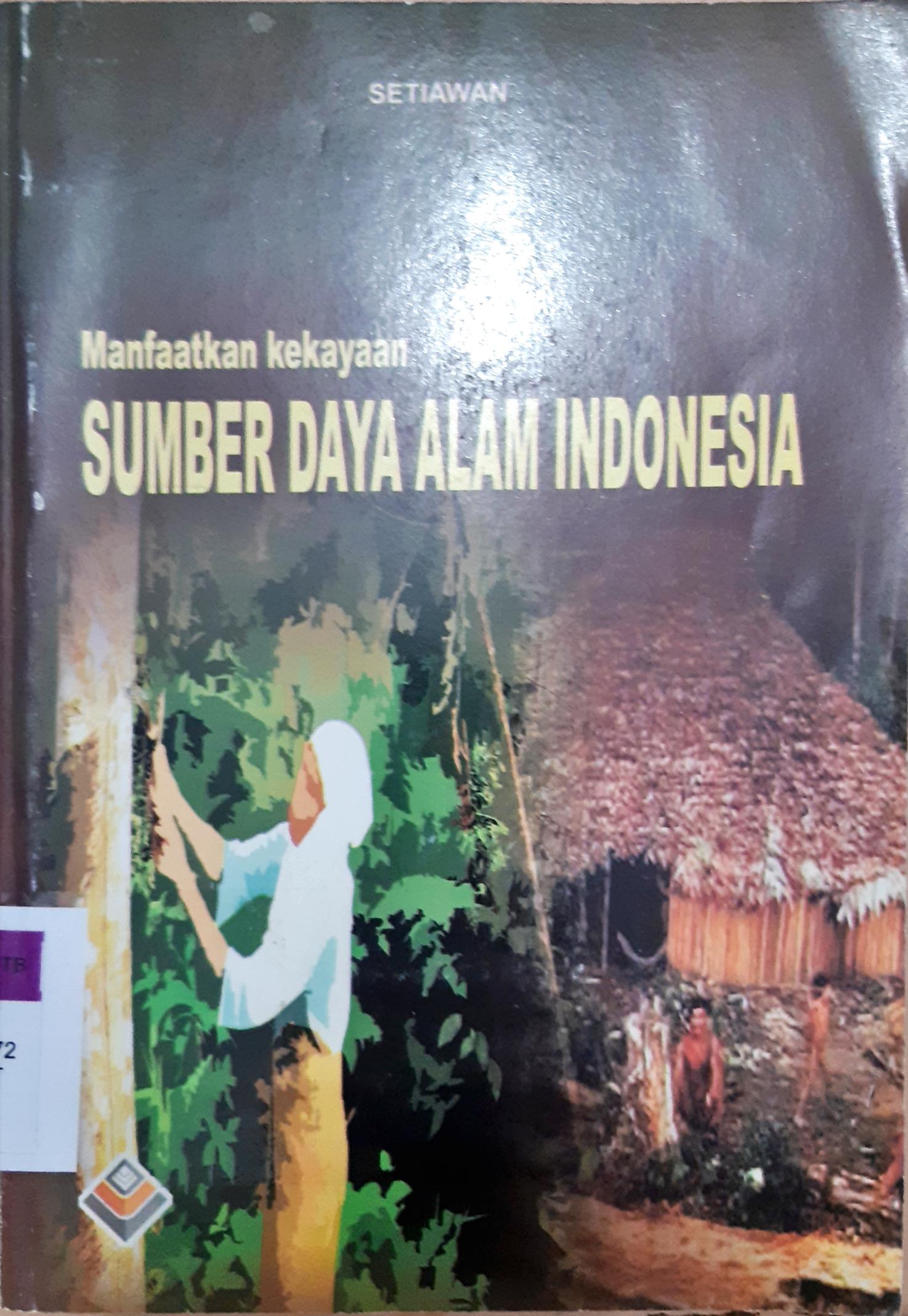 Cover Manfaatkan kekayaan sumber daya alam Indonesia / Setiawan