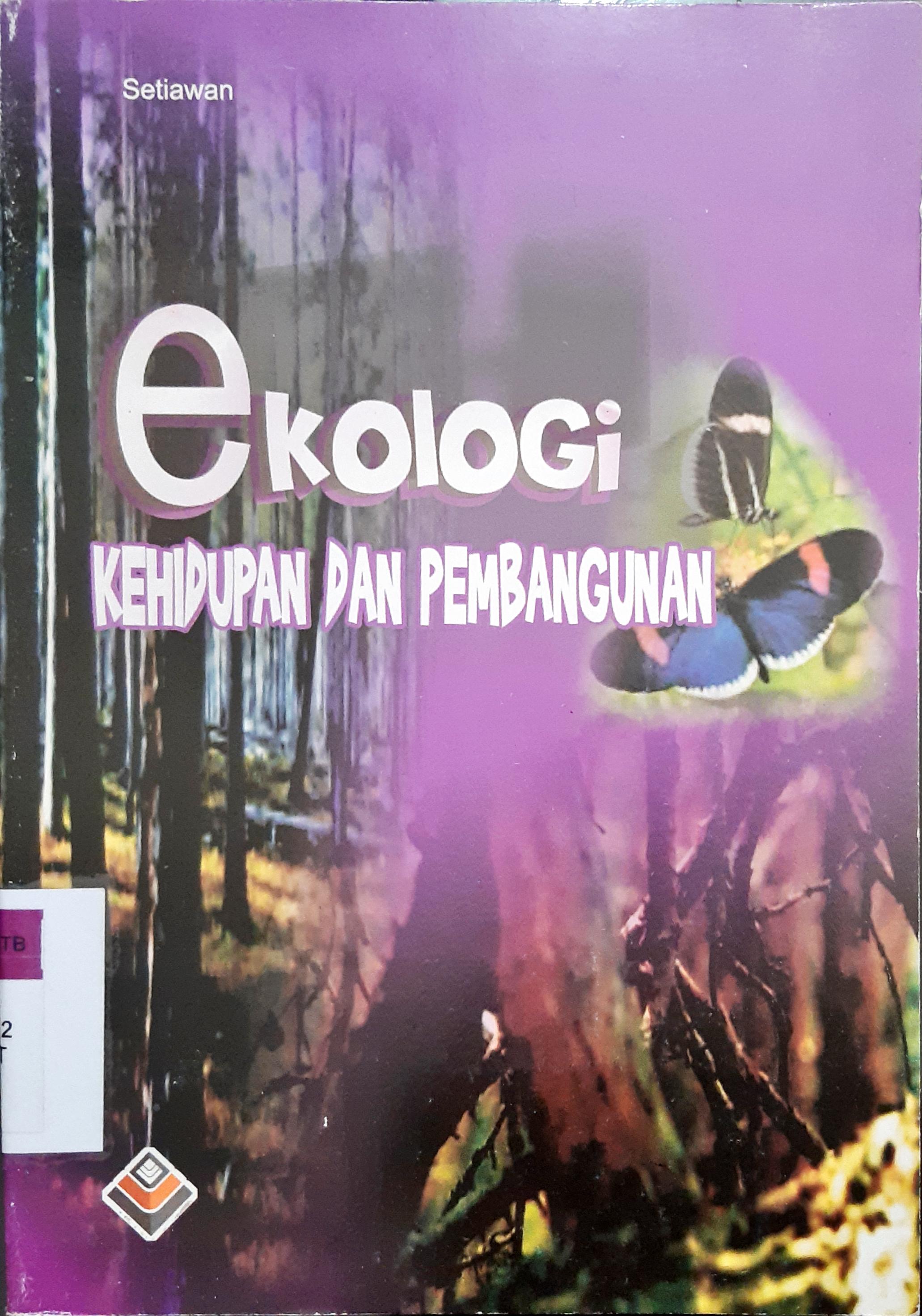 Cover Ekologi :  kehidupan dan pembangunan / Setiawan