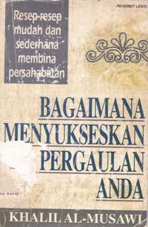 Cover Bagaimana menyukseskan pergaulan anda :  Resep-resep mudah dan sederhana membina persahabatan, / Khalil Al-Musawi; penerjemah, Ahmad Subandi ; penyunting, Has Manadi