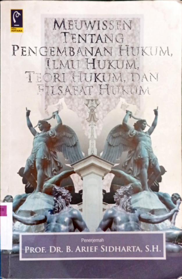 Cover Meuwissen tentang pengembangan hukum,Ilmu hukum, teori hukum dan filsafat hukum / Penerjemah, Prof. Dr. B. Arief Sidharta, SH.; editor, Aep Gunarsa, SH.
