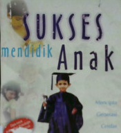 Cover Sukses mendidik anak :  Mencipta generasi cerdas moral dan spritual / Ma'ruf Mushtafa Zurayq; Penerjemah, Badruddin