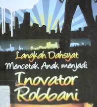 Cover Langkah Dahsyat Mencetak Anak Menjadi Inovator Rabbani / Abdullah Muhammad Abdul Mu'thi