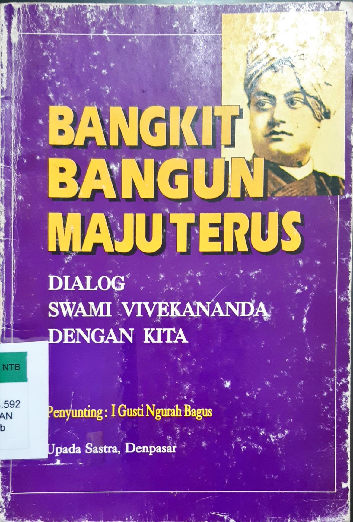 Cover Bangkit bangun maju terus :  Dialog swami vivekananda dengan kita / Penyunting, I Gusti Ngurah Bagus