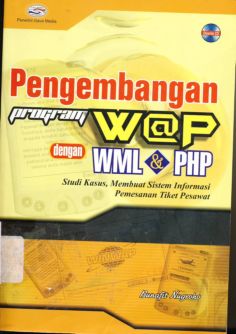Cover Pengembangan program W@P dengan WML dan PHP :  Studi kasus, membuat sistem informasi pemesanan tiket pesawat / Bunafit Nugroho