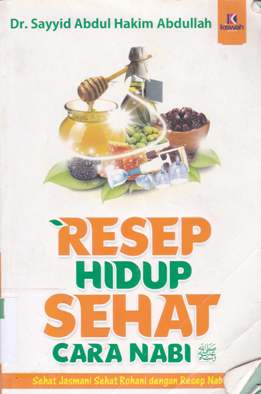 Cover Resep hidup sehat cara Nabi  SAW :  Sehat jasmani sehat rohani dengan resep Nabi SAW / Dr. Sayyid Abdul Hakim Abdullah; Penerjemah, Abu Nabil, Lc; Editor, Muhammad Albani, Abu Afifah