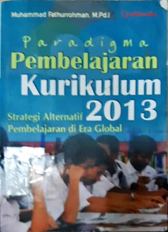 Cover Paradigma Pembelajaran Kurikulum 2013 : Strategi Alternatif Pembelajaran di Era Global / Muhammad Fathurrohman.