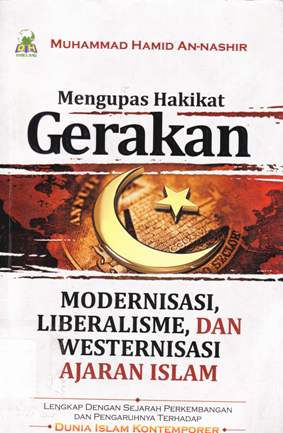 Cover Mengupas hakikat gerakan modernisasi, liberalisasi dan westernisasi ajaran Islam :  Lengkap dengan sejarah perkembangan dan pengaruhnya terhadap dunia Islam kontemporer / Muhammad Hamid An- Nashir; Penerjemah, Abu Umar Basyir