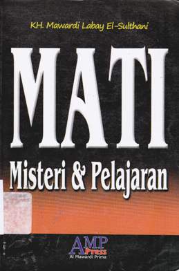 Cover Mati :  Misteri dan pelajaran  mudah dan indahnya jalan ke syurga cukup dengan ingat mati manusia sadar / KH. Mawardi Labay El-Sulthani; Editor: Tim AMP Press