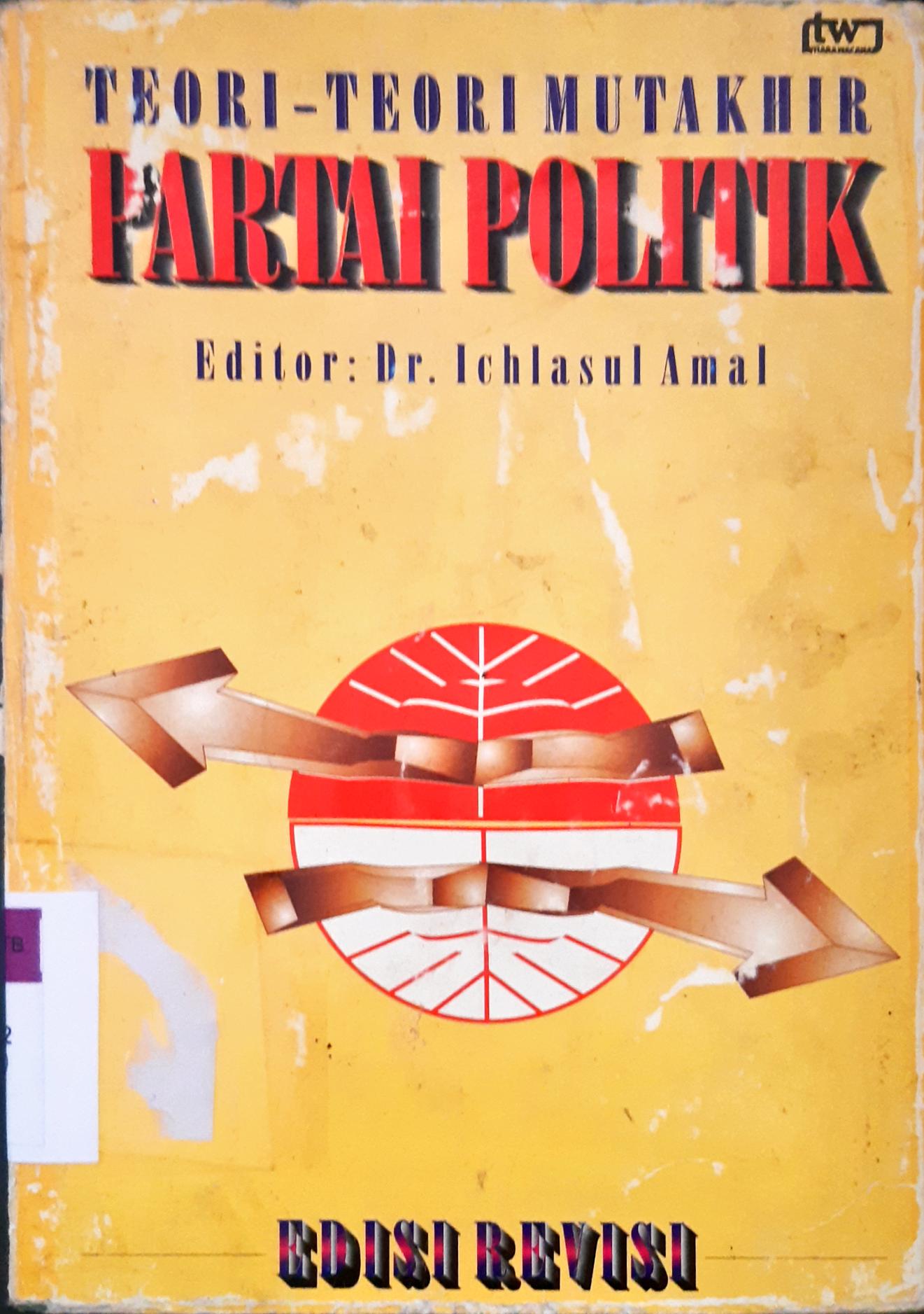 Cover Teori teori mutakhir partai politik / editor Dr. Ichlasul Amal