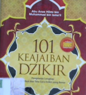 Cover Seratus satu keajaiban dzikir :  Penjelasan lengkap manfaat dan tata cara dzikir yang benar / Abu Anas Hilmi bin Muhammad bin Isma'il