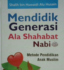 Cover Mendidik generasi ala Sahabat Nabi SAW :  Metode pendidikan anak muslim / Shalih Bin Huwaidi Alu Husain ; penerjemah, Umar Mujtahid