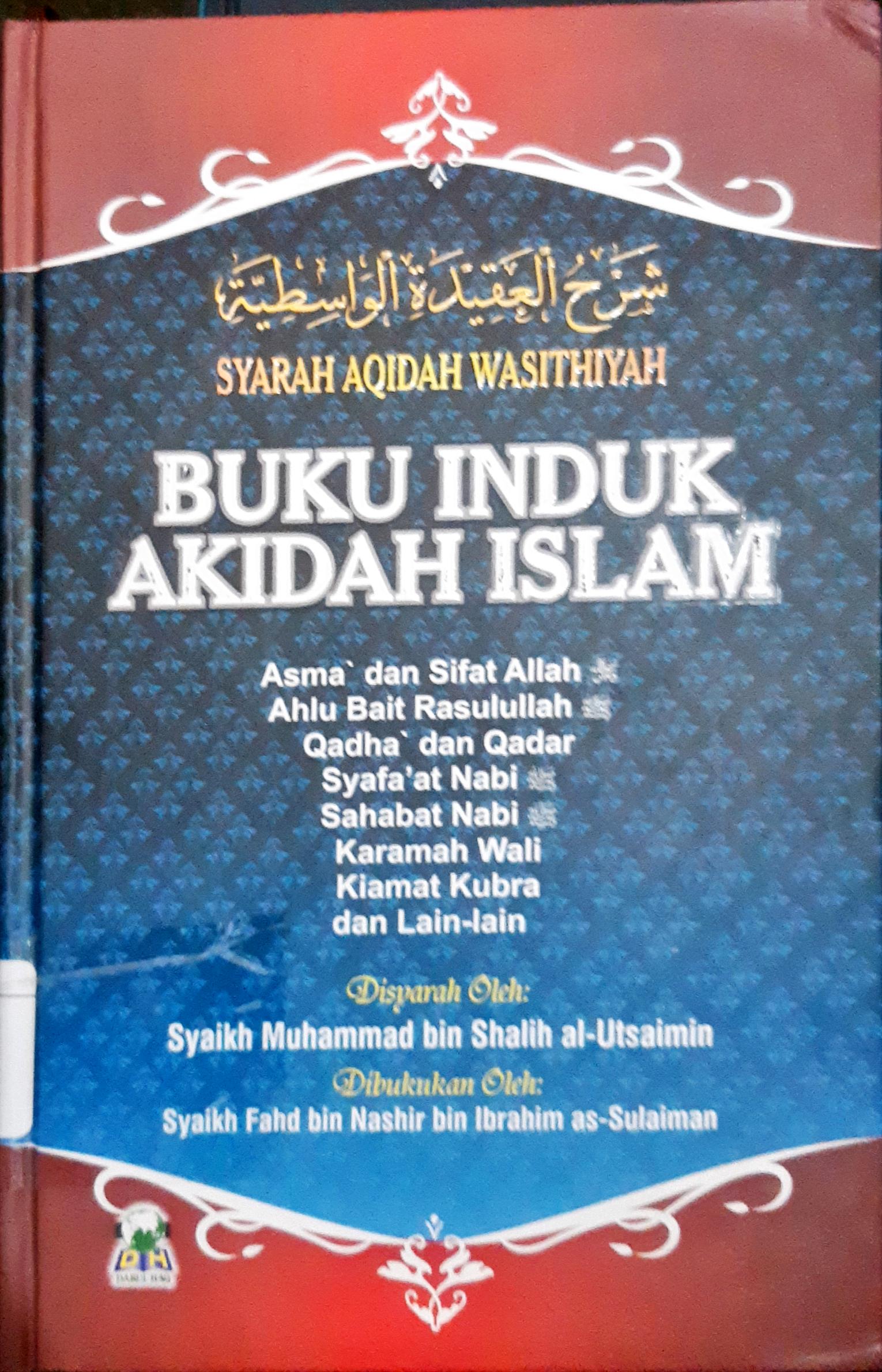 Cover Buku induk akidah Islam :  Asma' dan sifat Allah, ahlul bait Rasulullah, qadha' dan qadar, syafaat Nabi, sahabat Nabi, karamah wali, kiamat kubra dan lain-lain / Syaikh Muhammad Bin Shalih Al-Utsaimin, penerjemah Izzudin Karimi, Lc