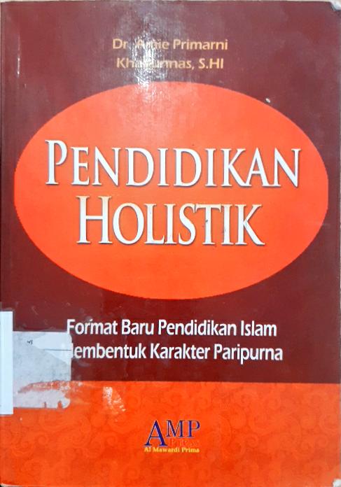 Cover Pendidikan Holistik :  Format Baru Pendidikan Islam Membentuk Karakter Paripurna / Amie Primarni