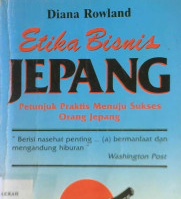 Cover Etika bisnis Jepang, petunjuk praktis menuju sukses orang Jepang, Diana Rowland / Diana Rowland; Alih Bahasa, Drs. Sahat Simaora, M.Sc.