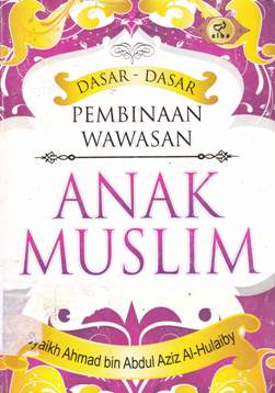 Cover Dasar-dasar pembinaan wawasan anak muslim / Ahmad bin Abdul Aziz Al-Hulaiby ; penerjemah, M. Ihsan Zainudin ; editor, Ainul Haris Umar T, Waznin Mahfuzh, J. Haryadi