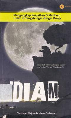 Cover Diam :  Mengungkap keajaiban dan manfaat uzlah di tengah ingar-bingar dunia / Shofwan Najmu, Irham Sofwan