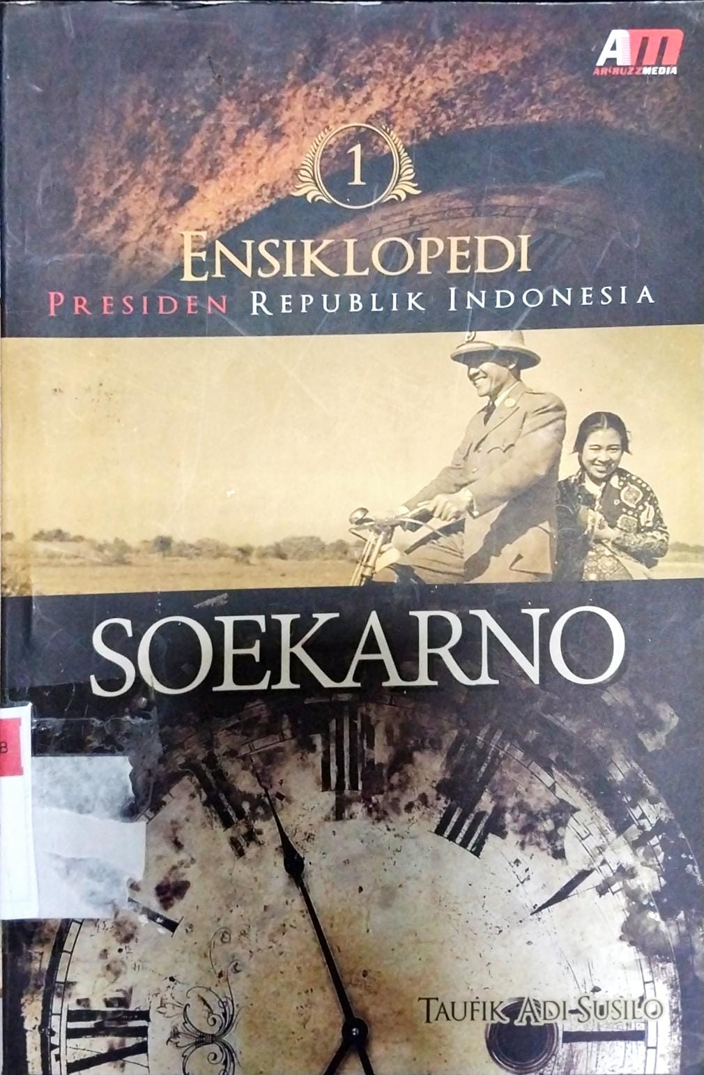 Cover Ensiklopedi Presiden Republik Indonesia 1 :  Soekarno / Taufik Adi Susilo