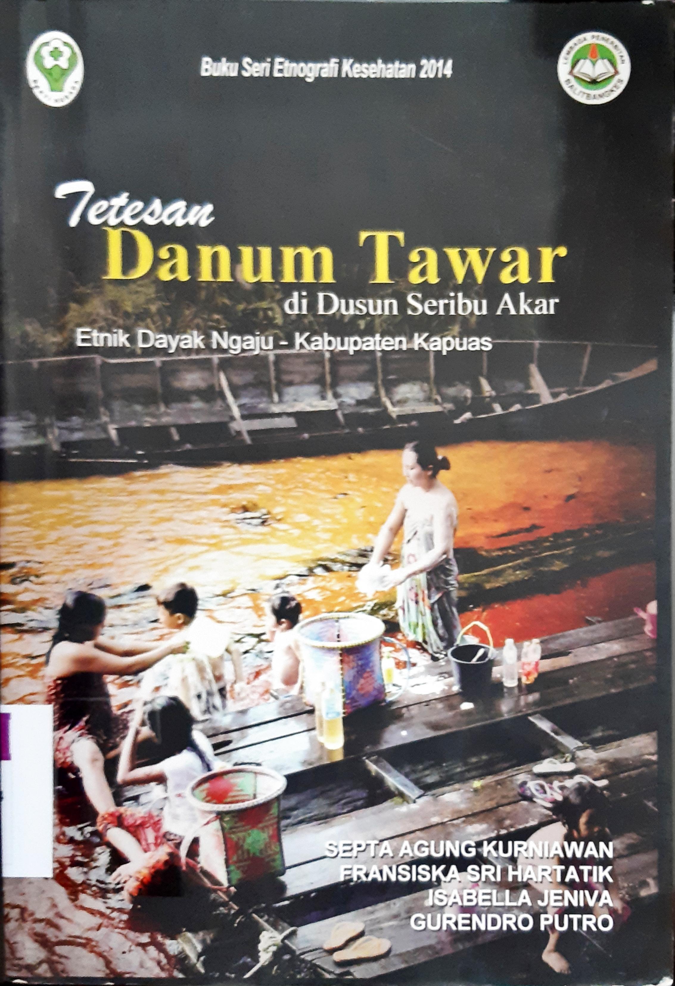 Cover Tetesan danum tawar di dusun seribu akar :  Etnik Dayak Ngaju - Kabupaten Kapuas / Septa Agung Kurniawan { at.al }
