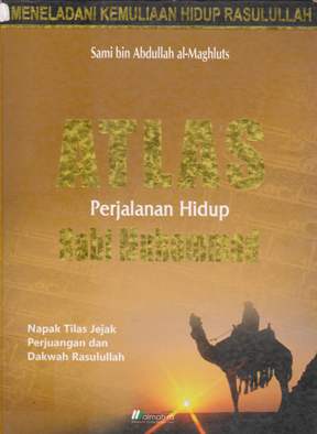 Cover Atlas perjalanan hidup Nabi Muhammad :  Napak tilas jejak perjuangan dan dakwah Rasulullah / Sami bin Abdullah al- Maghluts; editor, Abdul Rasyid Masykur