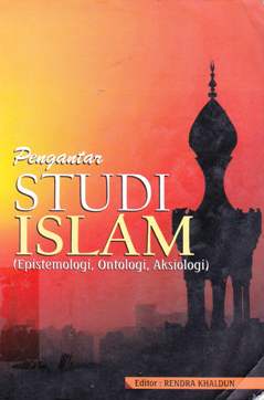 Cover Pengantar Studi Islam { Epistemologi, Ontologi, Aksiologi } / Editor: Rendra Khaldun