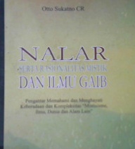 Cover Nalar serta rasionalitas mistik dan ilmu gaib :  Pengantar memahami dan menghayati keberadaan dan kompleksitas" mistisisme, ilme, dunia dan alam lain " / Otto Sukatno CR