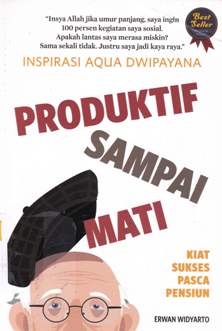 Cover Inspirasi aquwa dwipayana produktif sampai mati :  Kiat sukses pasca pensiun / Erwan widyarto