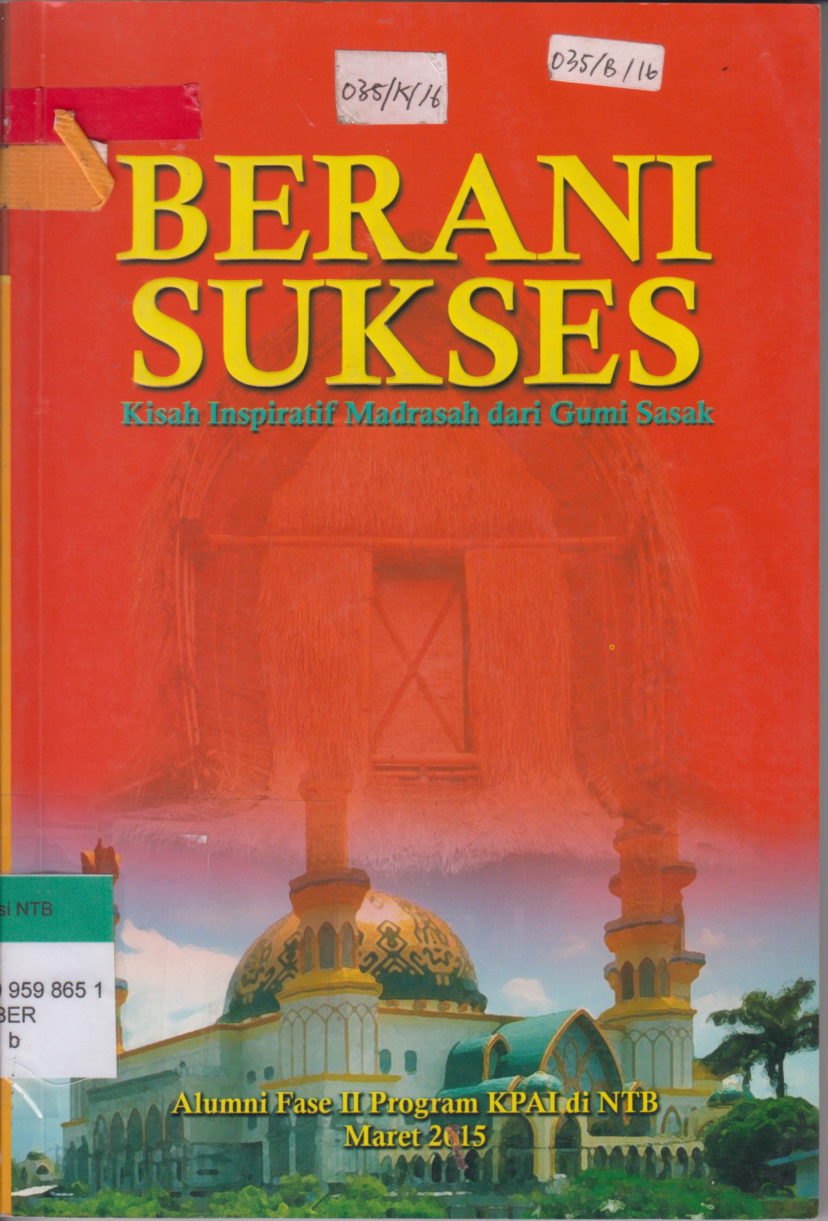 Cover Berani sukses :  Kisah inspiratif madrasah dari gumi sasak / Tim Penulis; Alumni Fase 2 SNIP NTB ; editor, Mukhlis Muma Leon...[et al]