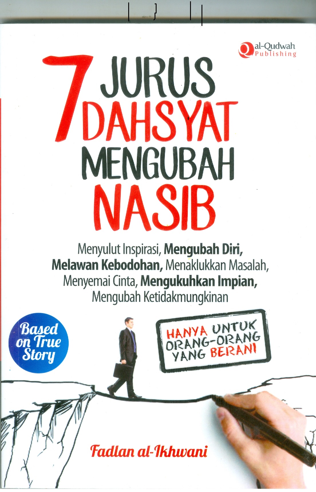 Cover 7 Jurus Dahsyat Mengubah Nasi :  : Menyulut Inspirasi, Mengubah Diri, Melawan Kebodohan, Menaklukkan masalah, menyemai cinta, mengukuhkan impian, mengubah ketidakmungkinan / Fadlan al-Ikhwani