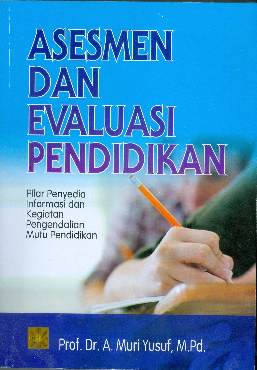Cover Asesmen dan evaluasai pendidikan :  Pilar penyedia informasi dan kegiatan pengendalian mutu pendidikan / Prof. Dr. A. Muri Yusuf, M.Pd.