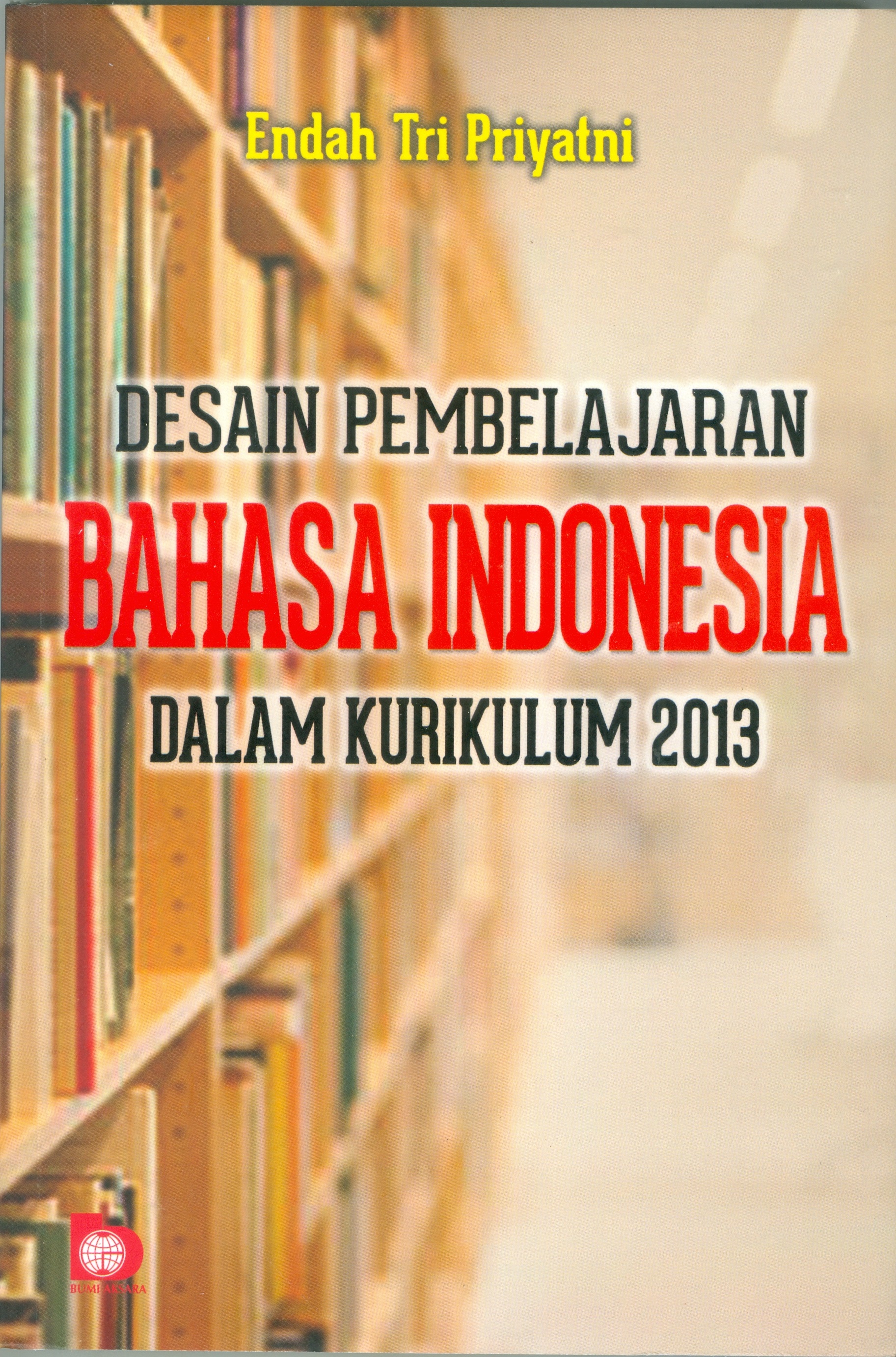 Cover Desain pembelajaran bahasa Indonesia dalam kurikulum 2013 / Endah Tri Priyatni; Editor Suryani