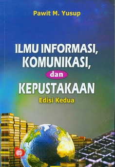 Cover Ilmu informasi, komunikasi dan kepustakaan / Pawit M. Yusuf; Eitor, Restu damayanti
