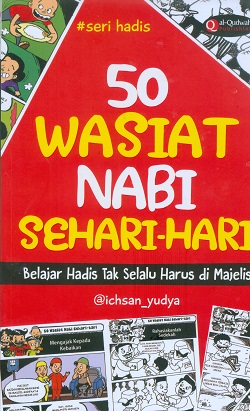 Cover 50 wasiat Nabi sehari-hari :  belajar hadis tak selalu harus di Majelis / Ichsan Yudha