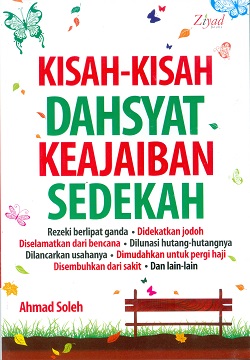 Cover Kisah-kisah dahsyat keajaiban sedekah :  Rezeki berlipat ganda didekatkan jodoh diselamatkan dari bencana dilunasi hutang-hutangnya dilancarkan usahanya dimudahkan untuk pergi haji disembuhkan dari sakit dan lain-lain / Ahmad Soleh