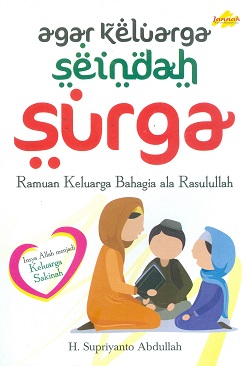 Cover Agar keluarga seindah surga :  Ramuan keluarga bahagia ala Rasulullah / H.Supriyanto Abdullah