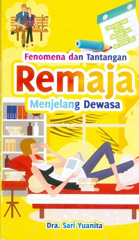Cover Fenomena dan tantangan remaja menjelang dewasa :  Sesuatu yang harus diketahui oleh remaja dan orang tua / Dra. Sari Yuanita ; Editor  Puput