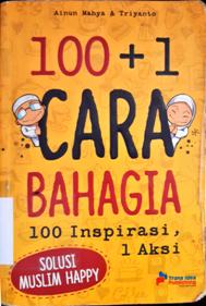 Cover Seratus plus satu cara bahagia :  100 Inspirasi, 1 aksi / Ainun Mahya, Triyanto; Penyunting, Tristanti