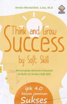 Cover Think and Grow Success By Soft Skill :  Menyikap Rahasia Kekuatan di Balik 10 Atribut Soft Skil / Annisa Mardatillah, S.Sos.,M.Si.