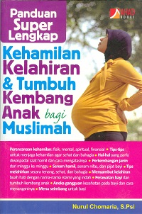 Cover Panduan super lengkap kehamilan, kelahiran dan tumbuh kembang anak bagi Muslimah / Nurul Chomaria