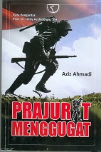 Cover Prajurit menggugat : kajian kritis pelaksanaan uji kepatutan dan kelayakan calon panglima TNI / Aziz Ahmadi; Editor, Faizal Rahman