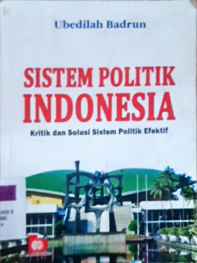 Cover Sistem Politik Indonesia : Kritik dan Solusi Sistem Politik Efektif / Ubedilah Badrun