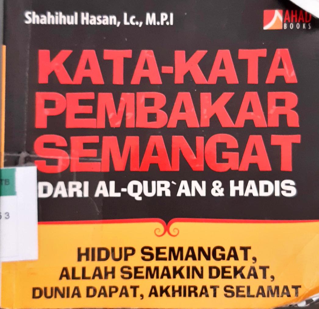 Cover Kata-kata pembakar semangat : dari Al-Qur'an dan Hadis :  Hidup semangat, Allah semakin dekat, dunia dapat, akhirat selamat / Shahilul Hasan, Lc.,M.P.I