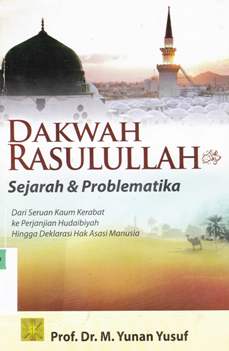 Cover Dakwah Rasulullah  sejarah  dan problemantika :  Dari seruan kaum kerabat ke perjanjian hudaibiyah hingga deklarasi hak asasi manusia / Prof. Dr. M. Yunan Yusuf