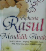 Cover Rahasia Rasul mendidik anak :  Seri panduan lengkap mendidik anak bagi para orangtua dan pendidik / Fuhaim Musthafa; editor: Muhammad Fahmi