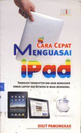 Cover Cara cepat menguasai iPad :  Teknologi trendcentter dan akan menggeser fungsi laptop dan netbook di masa mendatang / Sigit Pamungkas