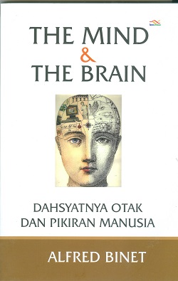Cover The mind & The Brain :  Dahsyatnya otak dan pikiran manusia / Alfred Binet;