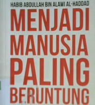 Cover Menjadi manusia paling beruntung :  Karena keberuntungan adalah kombinasi antara persiapan dan kesempatan / Habib Abdullah bin Alawi Al Hadad ; Penerjemah Farhati